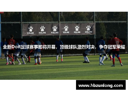 全新Doit足球赛事即将开幕，顶级球队激烈对决，争夺冠军荣耀