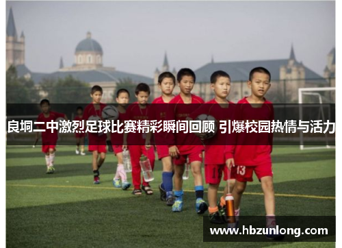良垌二中激烈足球比赛精彩瞬间回顾 引爆校园热情与活力