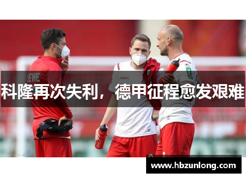 科隆再次失利，德甲征程愈发艰难
