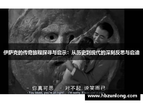 伊萨克的传奇旅程探寻与启示：从历史到现代的深刻反思与启迪